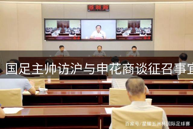 国足主帅访沪与申花商谈征召事宜